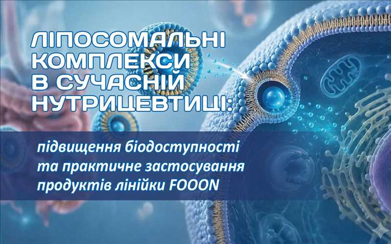 Ліпосомальні комплекси в сучасній нутрицевтиці: підвищення біодоступності та практичне застосування продуктів лінійки FOOON